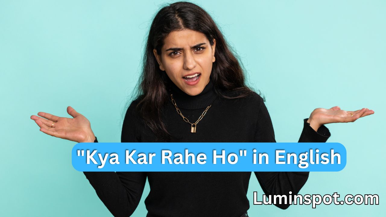 Kya Kar Rahe Ho in English Meaning