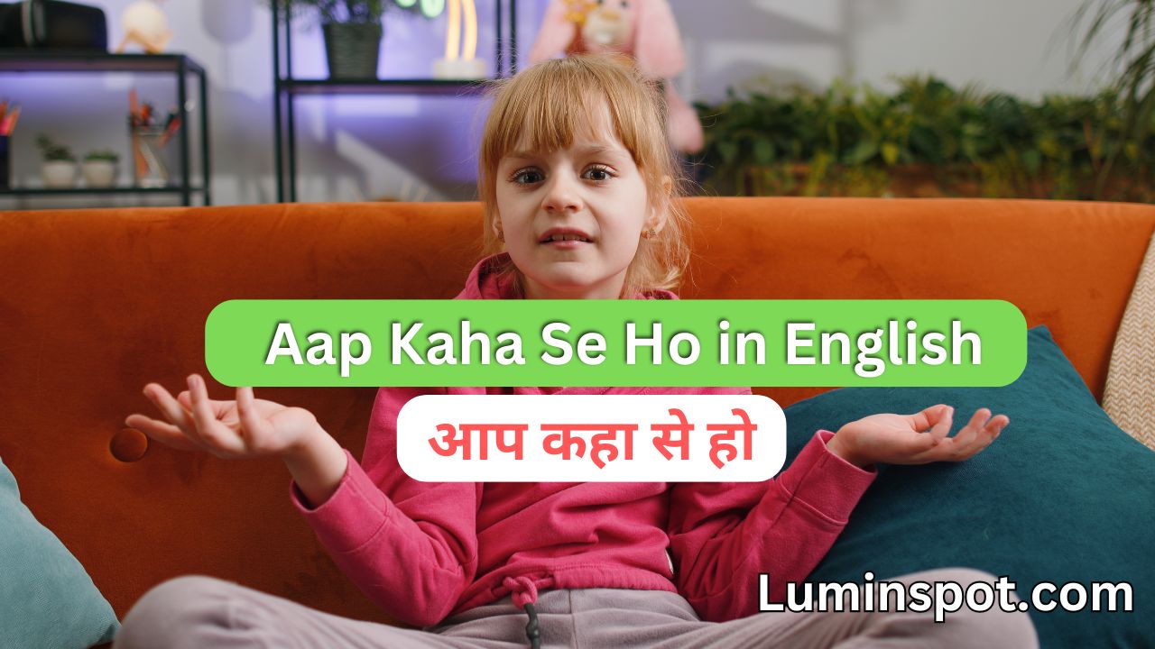 Aap Kaha Se Ho in English: आप कहा से हो Meaning, Usage, and Cultural Context